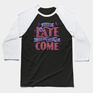 Sorry I'm late. I didn't want to come. Baseball T-Shirt
